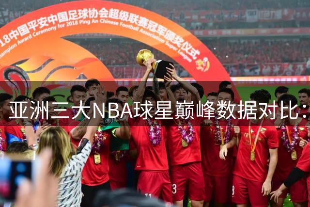 亚洲三大NBA球星巅峰数据对比：姚明傲视群雄