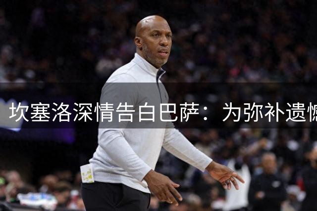 坎塞洛深情告白巴萨：为弥补遗憾而来 誓助球队再创辉煌